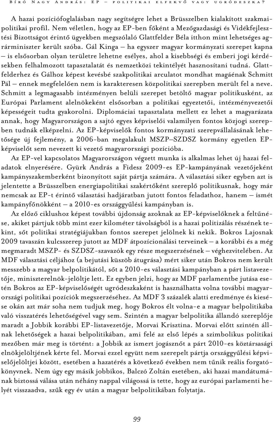 Gál Kinga ha egyszer magyar kormányzati szerepet kapna is elsősorban olyan területre lehetne esélyes, ahol a kisebbségi és emberi jogi kérdésekben felhalmozott tapasztalatát és nemzetközi tekintélyét