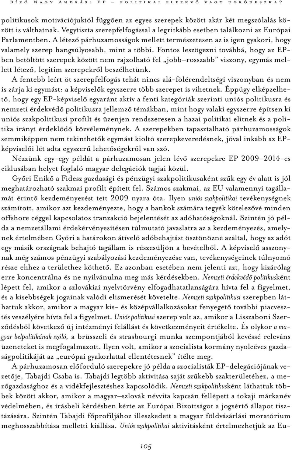 A létező párhuzamosságok mellett természetesen az is igen gyakori, hogy valamely szerep hangsúlyosabb, mint a többi.