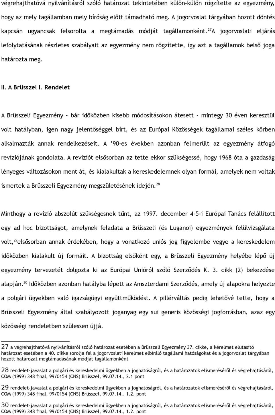 27 A jogorvoslati eljárás lefolytatásának részletes szabályait az egyezmény nem rögzítette, így azt a tagállamok belső joga határozta meg. II. A Brüsszel I.