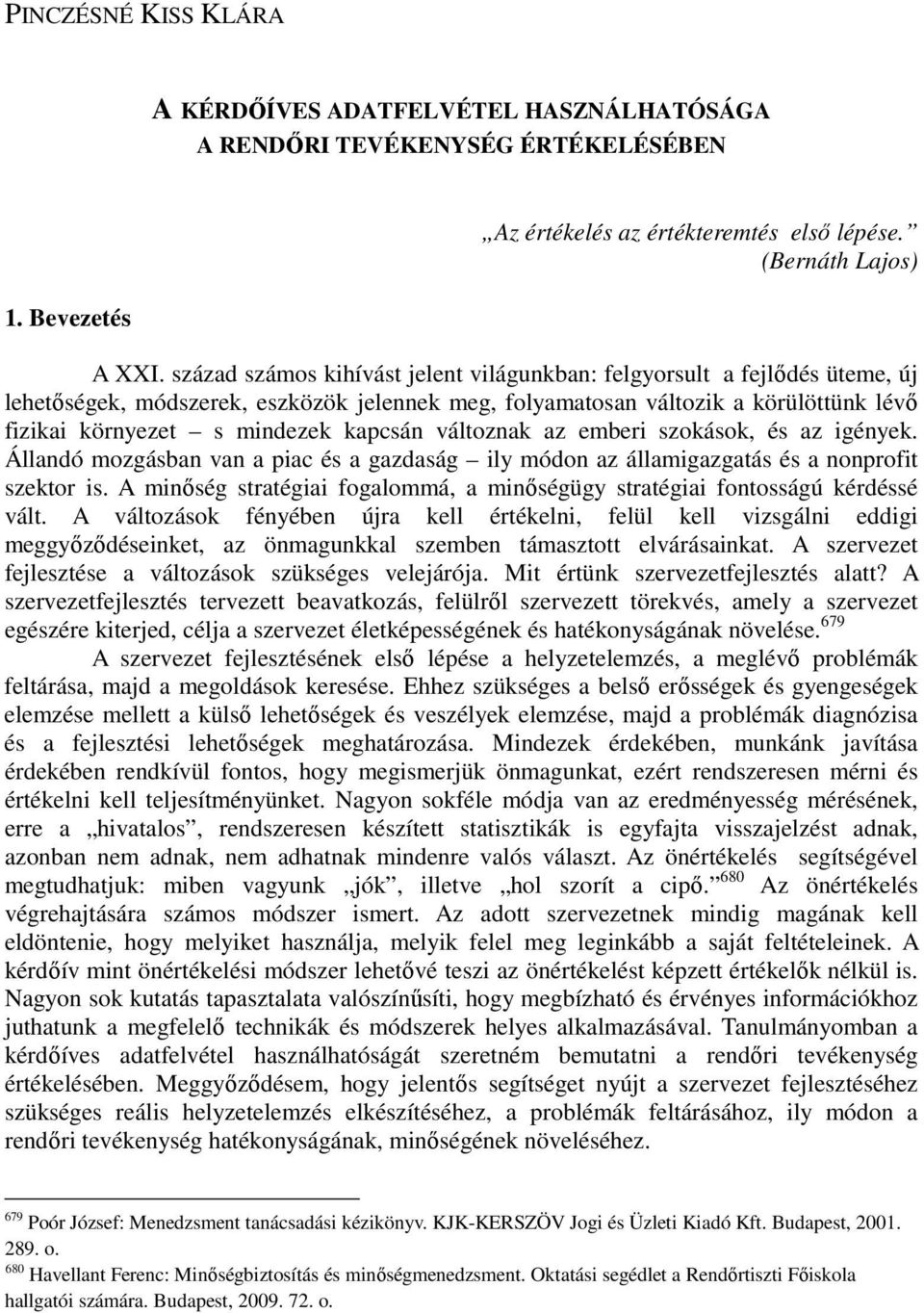 kapcsán változnak az emberi szokások, és az igények. Állandó mozgásban van a piac és a gazdaság ily módon az államigazgatás és a nonprofit szektor is.