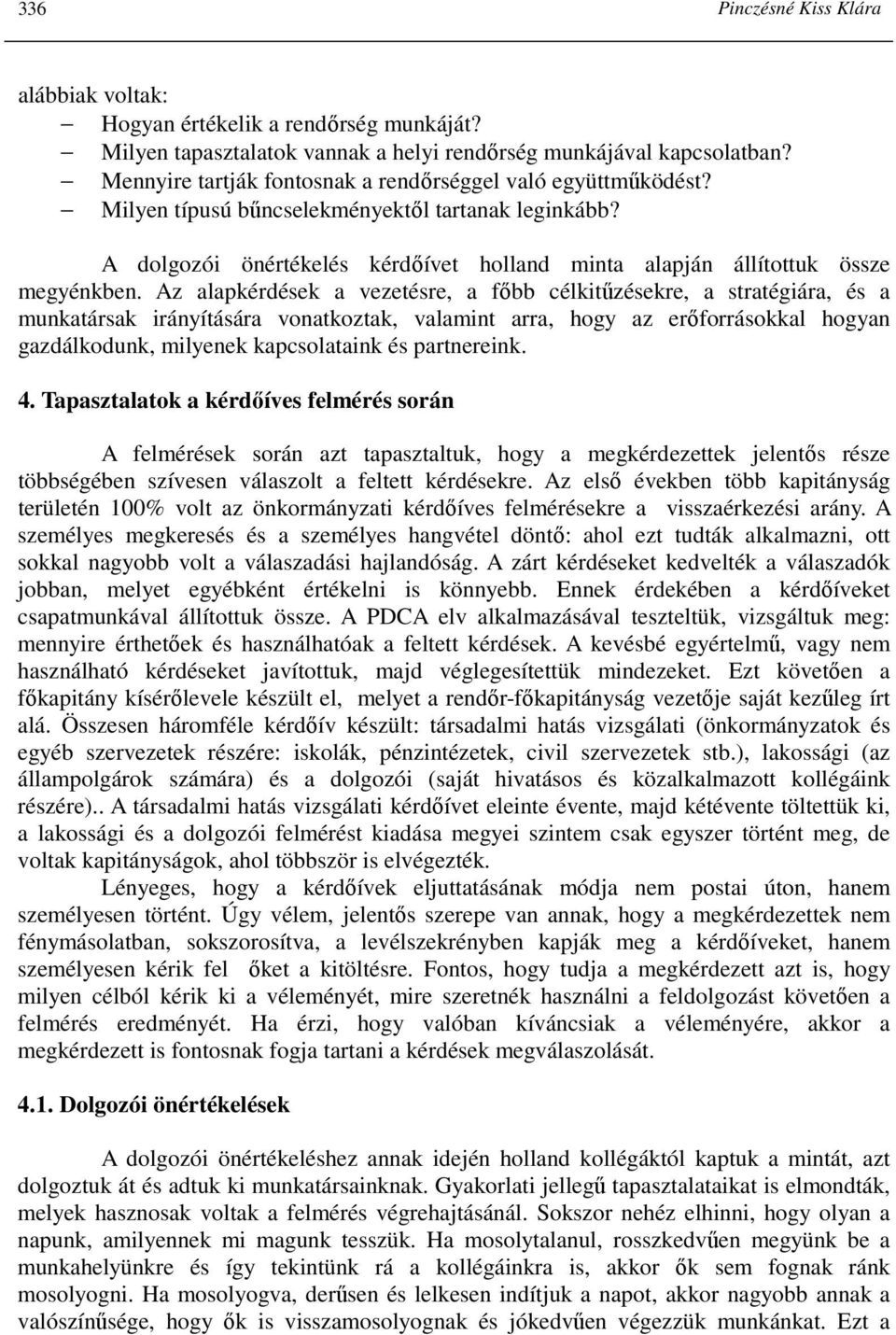 Az alapkérdések a vezetésre, a fıbb célkitőzésekre, a stratégiára, és a munkatársak irányítására vonatkoztak, valamint arra, hogy az erıforrásokkal hogyan gazdálkodunk, milyenek kapcsolataink és