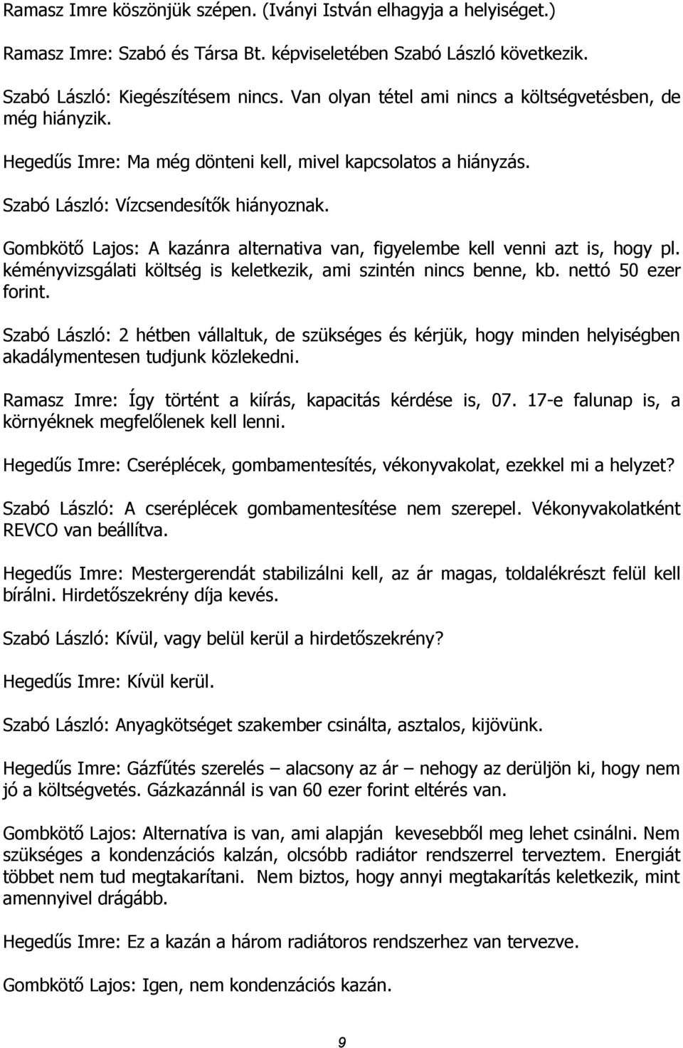 Gombkötő Lajos: A kazánra alternativa van, figyelembe kell venni azt is, hogy pl. kéményvizsgálati költség is keletkezik, ami szintén nincs benne, kb. nettó 50 ezer forint.