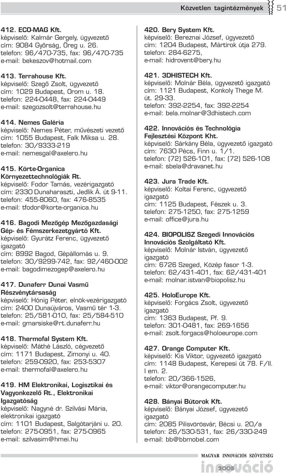 Nemes Galéria képviselő: Nemes Péter, művészeti vezető cím: 10 Budapest, Falk Miksa u. 28. telefon: 30/9333-219 e-mail: nemesgal@axelero.hu 41. Körte-Organica Környezettechnológiák Rt.