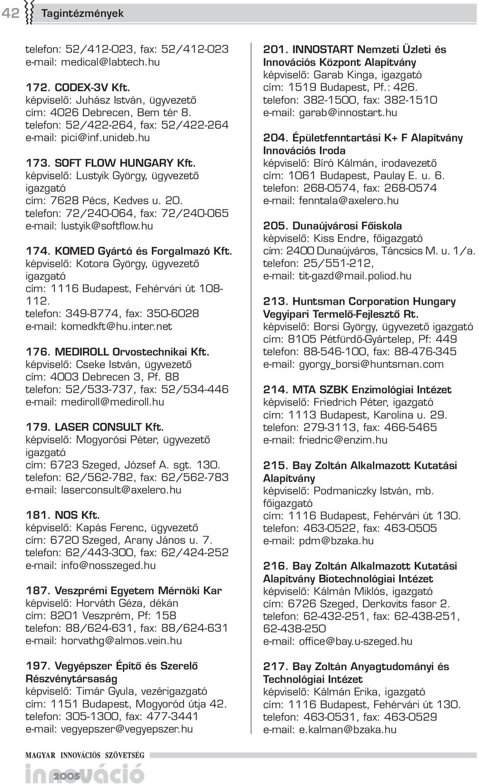 telefon: 72/240-064, fax: 72/240-06 e-mail: lustyik@softflow.hu 174. KOMED Gyártó és Forgalmazó Kft. képviselő: Kotora György, ügyvezető cím: 1116 Budapest, Fehérvári út 108-112.