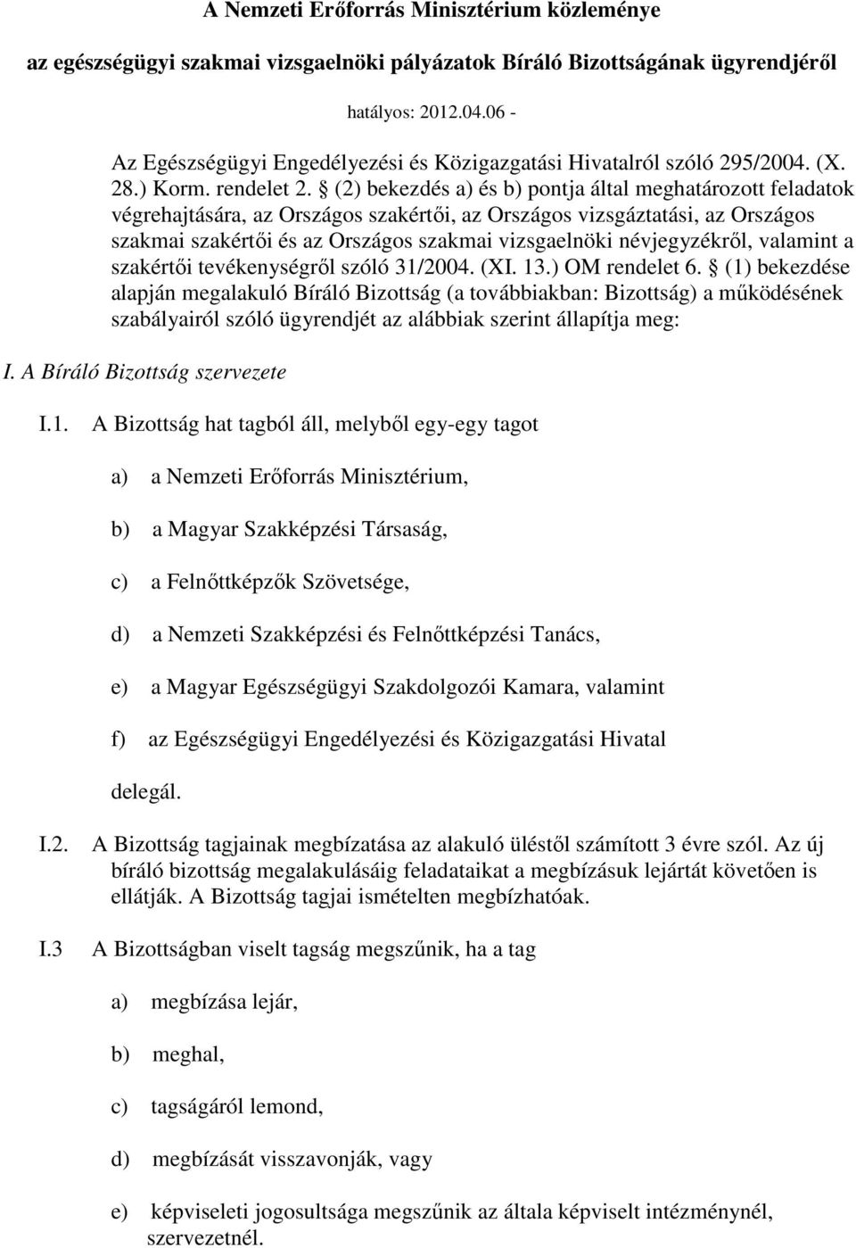 (2) bekezdés a) és b) pontja által meghatározott feladatok végrehajtására, az Országos szakértıi, az Országos vizsgáztatási, az Országos szakmai szakértıi és az Országos szakmai vizsgaelnöki