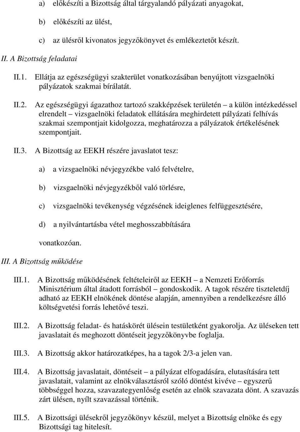 Az egészségügyi ágazathoz tartozó szakképzések területén a külön intézkedéssel elrendelt vizsgaelnöki feladatok ellátására meghirdetett pályázati felhívás szakmai szempontjait kidolgozza,