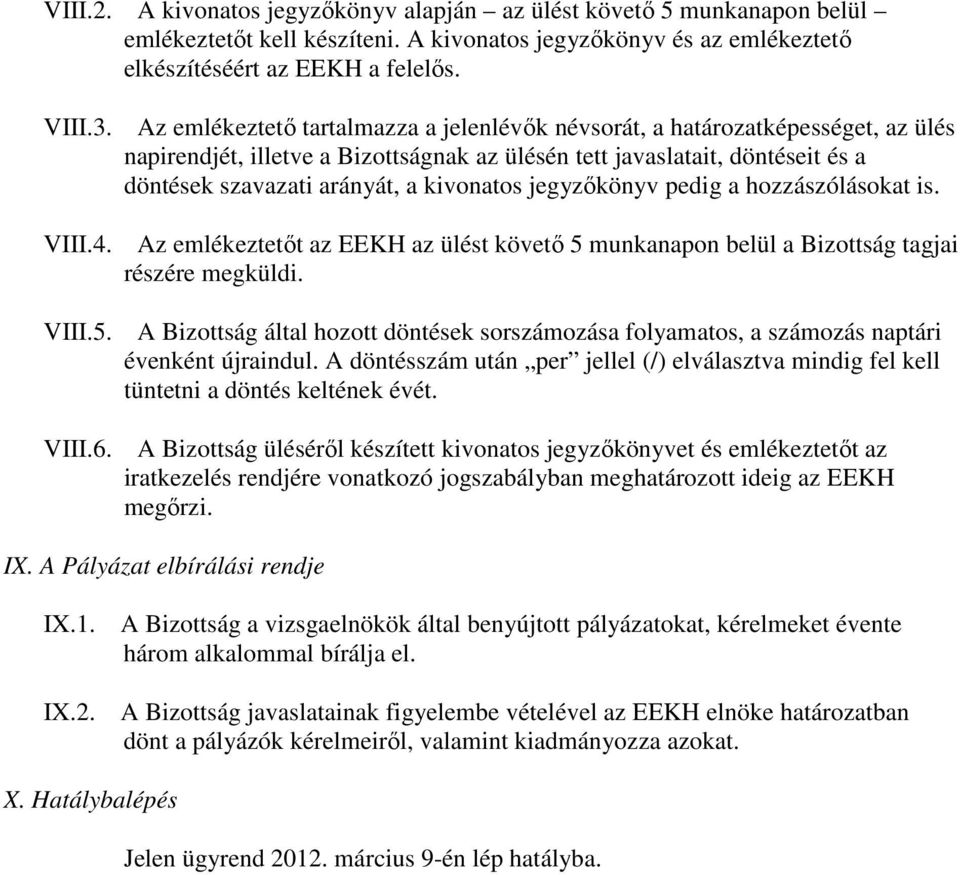 Az emlékeztetı tartalmazza a jelenlévık névsorát, a határozatképességet, az ülés napirendjét, illetve a Bizottságnak az ülésén tett javaslatait, döntéseit és a döntések szavazati arányát, a kivonatos