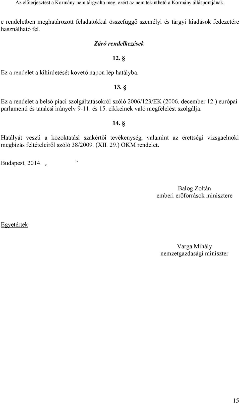 ) európai parlamenti és tanácsi irányelv 9-11. és 15. cikkeinek való megfelelést szolgálja. 14.