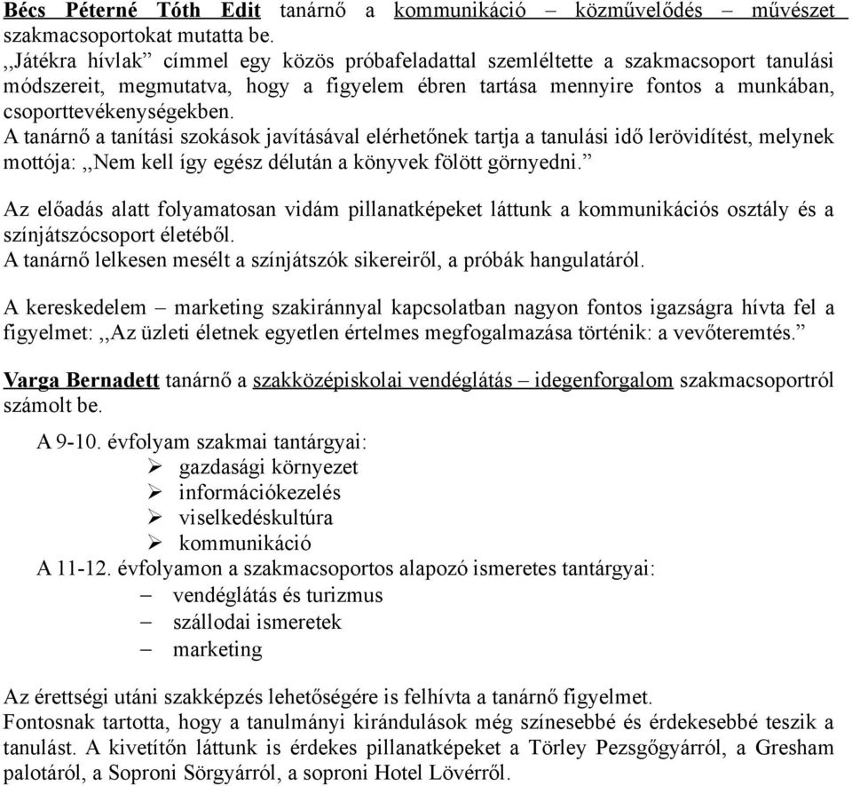 A tanárnő a tanítási szokások javításával elérhetőnek tartja a tanulási idő lerövidítést, melynek mottója:,,nem kell így egész délután a könyvek fölött görnyedni.