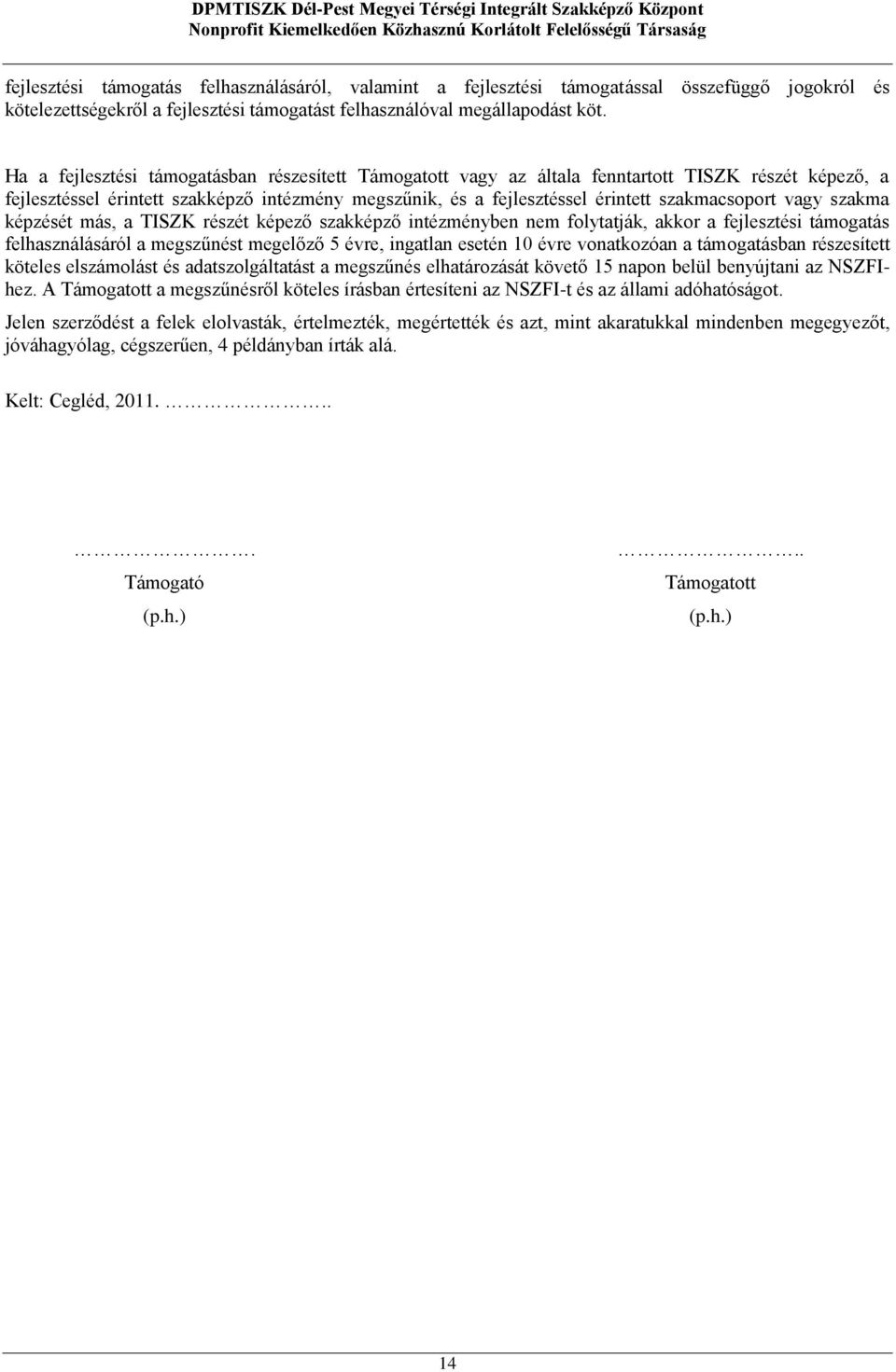 képzését más, a TISZK részét képező szakképző intézményben nem folytatják, akkor a fejlesztési támogatás felhasználásáról a megszűnést megelőző 5 évre, ingatlan esetén 10 évre vonatkozóan a