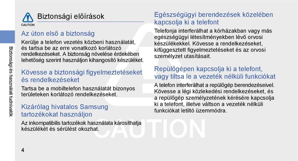 Kövesse a biztonsági figyelmeztetéseket és rendelkezéseket Tartsa be a mobiltelefon használatát bizonyos területeken korlátozó rendelkezéseket.