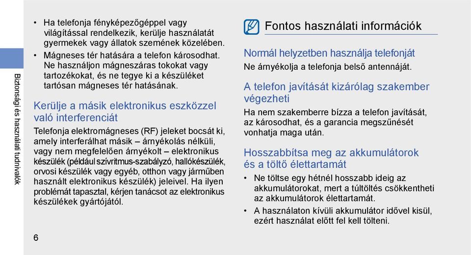 Kerülje a másik elektronikus eszközzel való interferenciát Telefonja elektromágneses (RF) jeleket bocsát ki, amely interferálhat másik árnyékolás nélküli, vagy nem megfelelően árnyékolt elektronikus