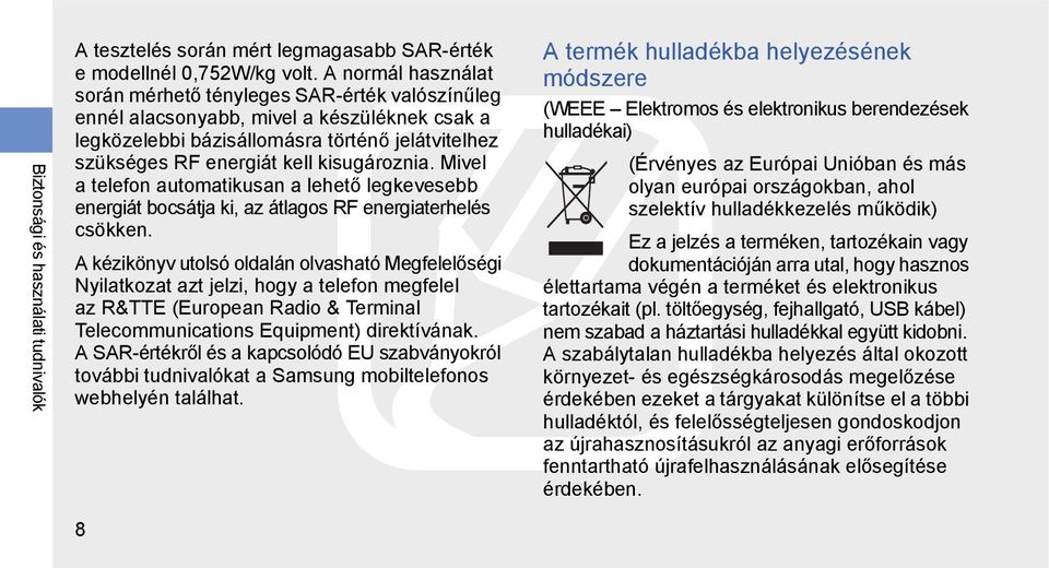 kisugároznia. Mivel a telefon automatikusan a lehető legkevesebb energiát bocsátja ki, az átlagos RF energiaterhelés csökken.