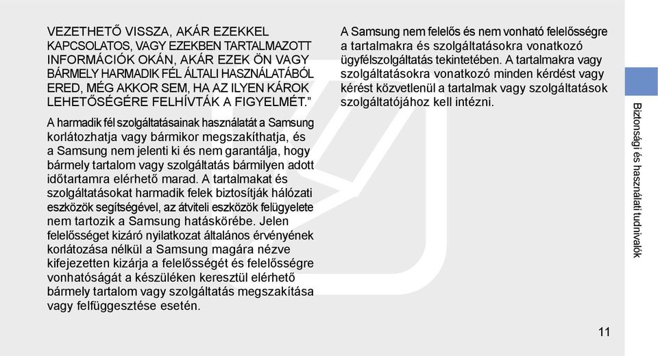 A harmadik fél szolgáltatásainak használatát a Samsung korlátozhatja vagy bármikor megszakíthatja, és a Samsung nem jelenti ki és nem garantálja, hogy bármely tartalom vagy szolgáltatás bármilyen