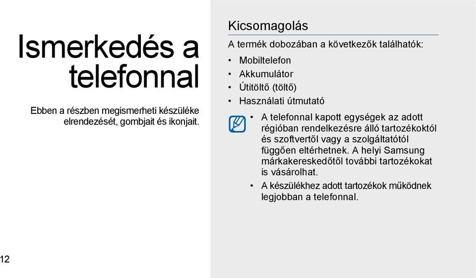 telefonnal kapott egységek az adott régióban rendelkezésre álló tartozékoktól és szoftvertől vagy a szolgáltatótól függően