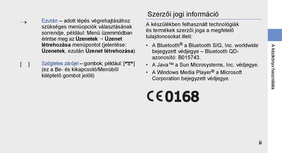 információ A készülékben felhasznált technológiák és termékek szerzői joga a megfelelő tulajdonosokat illeti: A Bluetooth a Bluetooth SIG, Inc.