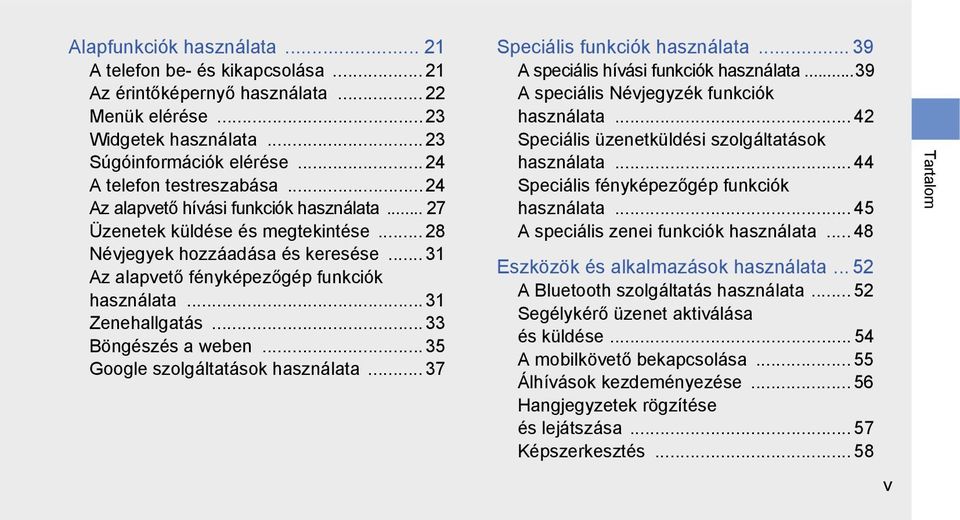 .. 33 Böngészés a weben... 35 Google szolgáltatások használata... 37 Speciális funkciók használata... 39 A speciális hívási funkciók használata...39 A speciális Névjegyzék funkciók használata.