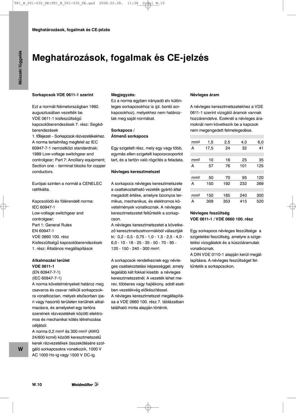 A norma tartalmilag megfelel az IEC 60947-7-1 nemzetközi standardnak: 1989 Low-voltage switchgear and controlgear; Part 7: Ancillary equipment; Section one terminal blocks for copper conductors.