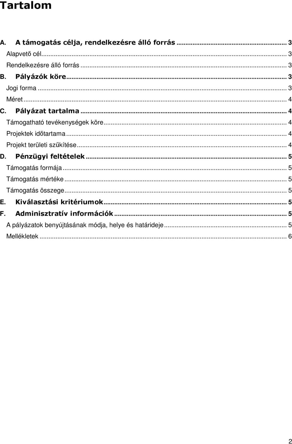 .. 4 Projekt területi szőkítése... 4 D. Pénzügyi feltételek... 5 Támogatás formája... 5 Támogatás mértéke... 5 Támogatás összege.