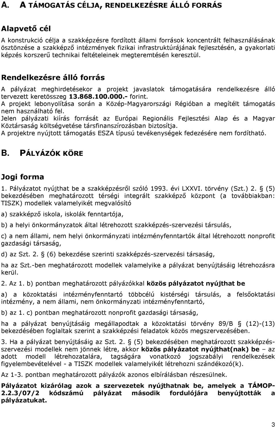 Rendelkezésre álló forrás A pályázat meghirdetésekor a projekt javaslatok támogatására rendelkezésre álló tervezett keretösszeg 13.868.100.000.- forint.