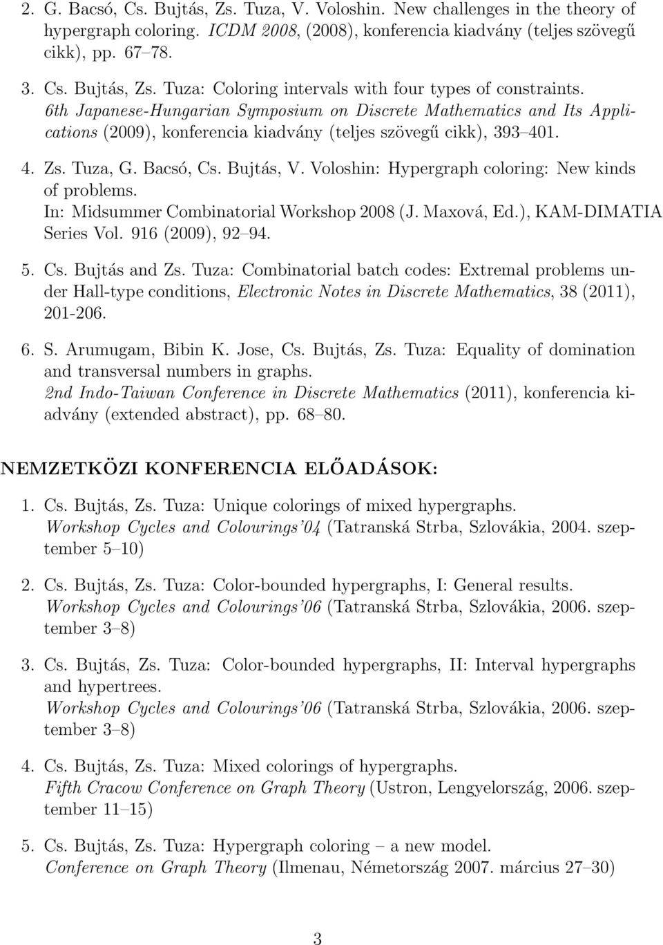 Voloshin: Hypergraph coloring: New kinds of problems. In: Midsummer Combinatorial Workshop 2008 (J. Maxová, Ed.), KAM-DIMATIA Series Vol. 916 (2009), 92 94. 5. Cs. Bujtás and Zs.