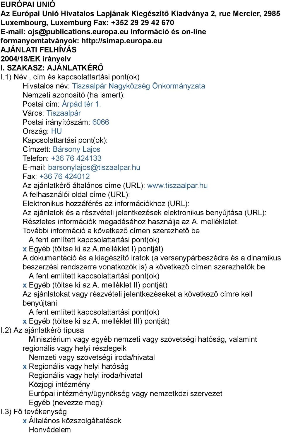 1) Név, cím és kapcsolattartási pont(ok) Hivatalos név: Tiszaalpár Nagyközség Önkormányzata Nemzeti azonosító (ha ismert): Postai cím: Árpád tér 1.