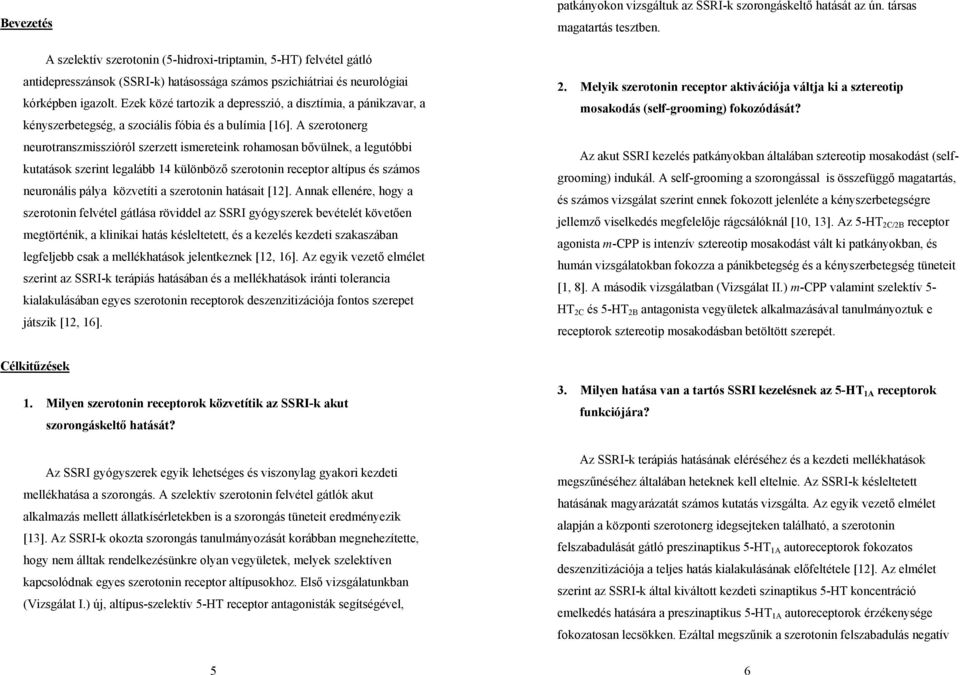 A szerotonerg neurotranszmisszióról szerzett ismereteink rohamosan bővülnek, a legutóbbi kutatások szerint legalább 14 különböző szerotonin receptor altípus és számos neuronális pálya közvetíti a