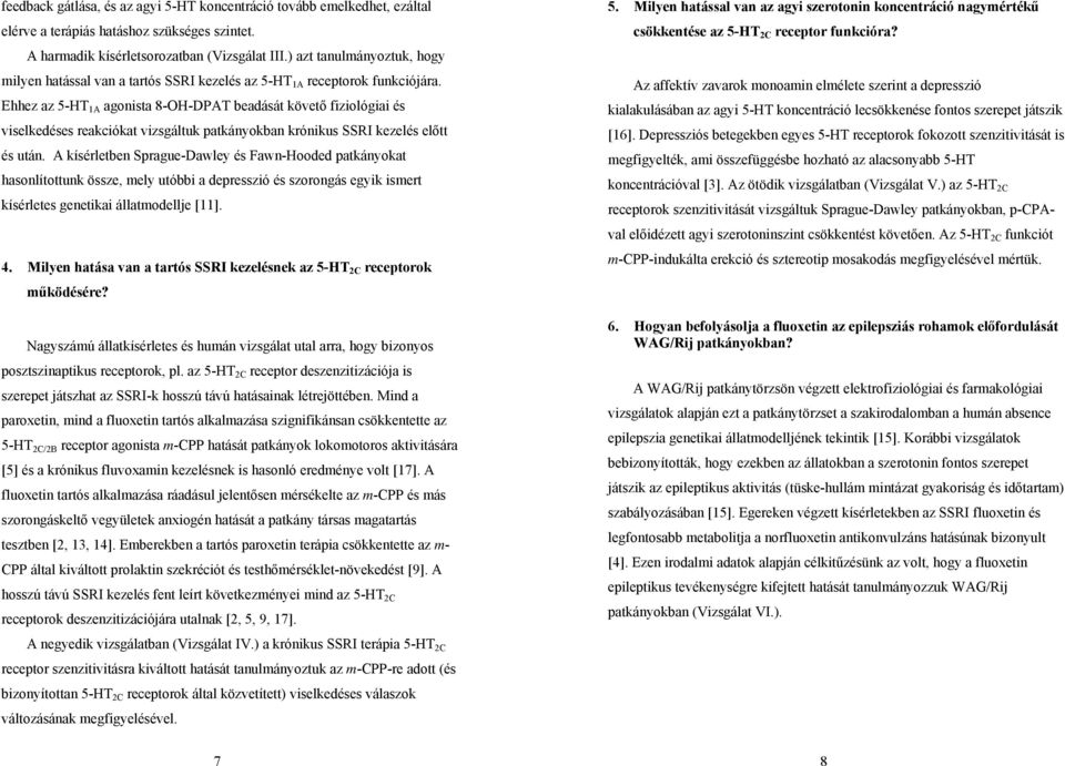 Ehhez az 5-HT 1A agonista 8-OH-DPAT beadását követő fiziológiai és viselkedéses reakciókat vizsgáltuk patkányokban krónikus SSRI kezelés előtt és után.