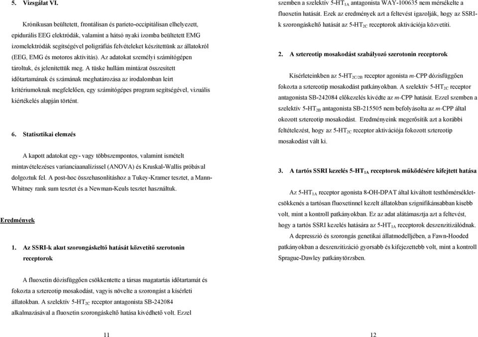 készítettünk az állatokról (EEG, EMG és motoros aktivitás). Az adatokat személyi számítógépen tároltuk, és jelenítettük meg.