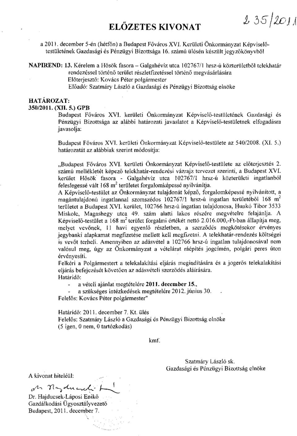 Kérelem a Hősök fasora - Galgahévíz utca 102767/1 hrsz-ú közterületből telekhatár rendezéssel történő terület részletfizetéssel történő megvásárlására Előterjesztő: Kovács Péter polgármester Előadó: