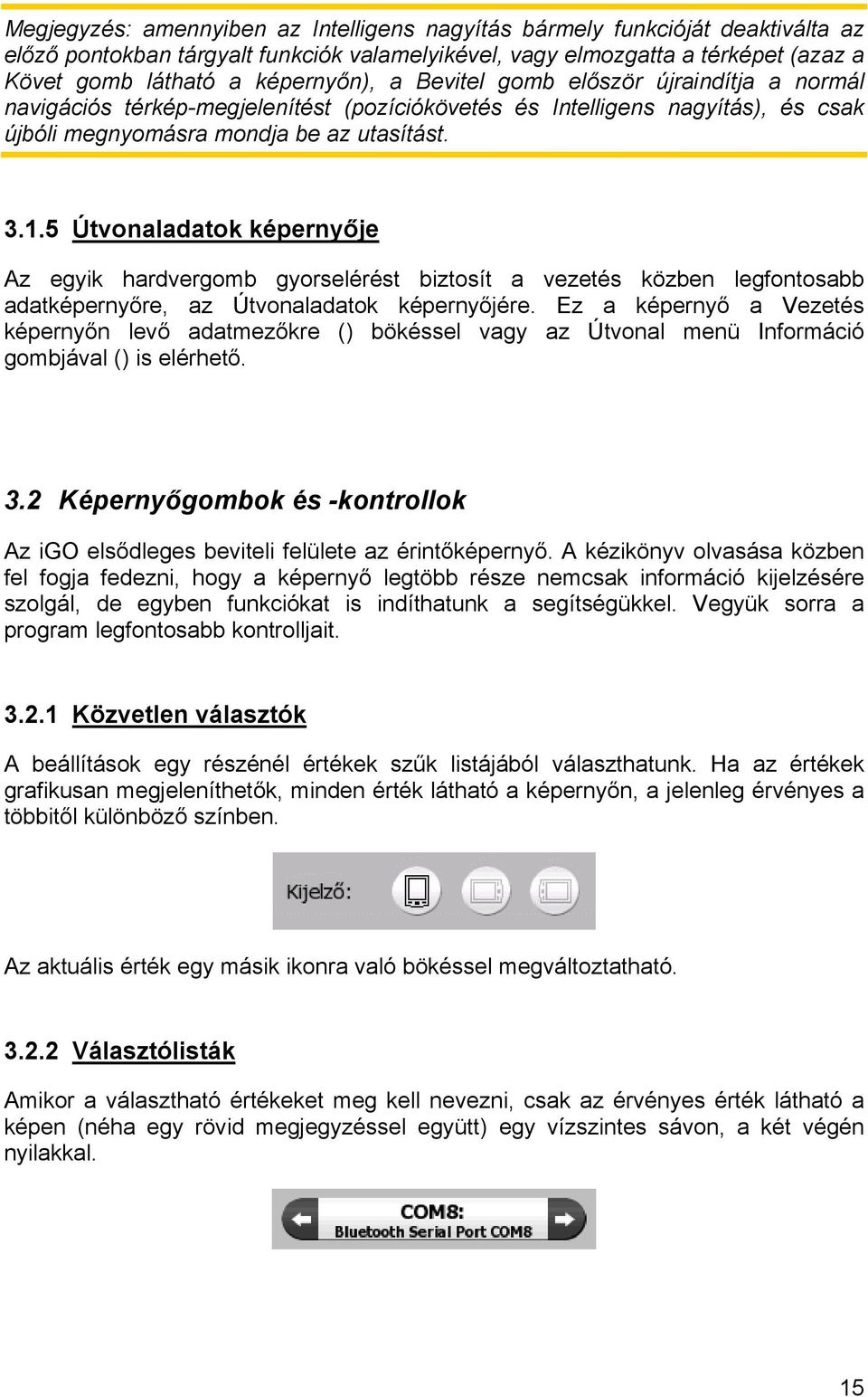 5 Útvonaladatok képernyője Az egyik hardvergomb gyorselérést biztosít a vezetés közben legfontosabb adatképernyőre, az Útvonaladatok képernyőjére.