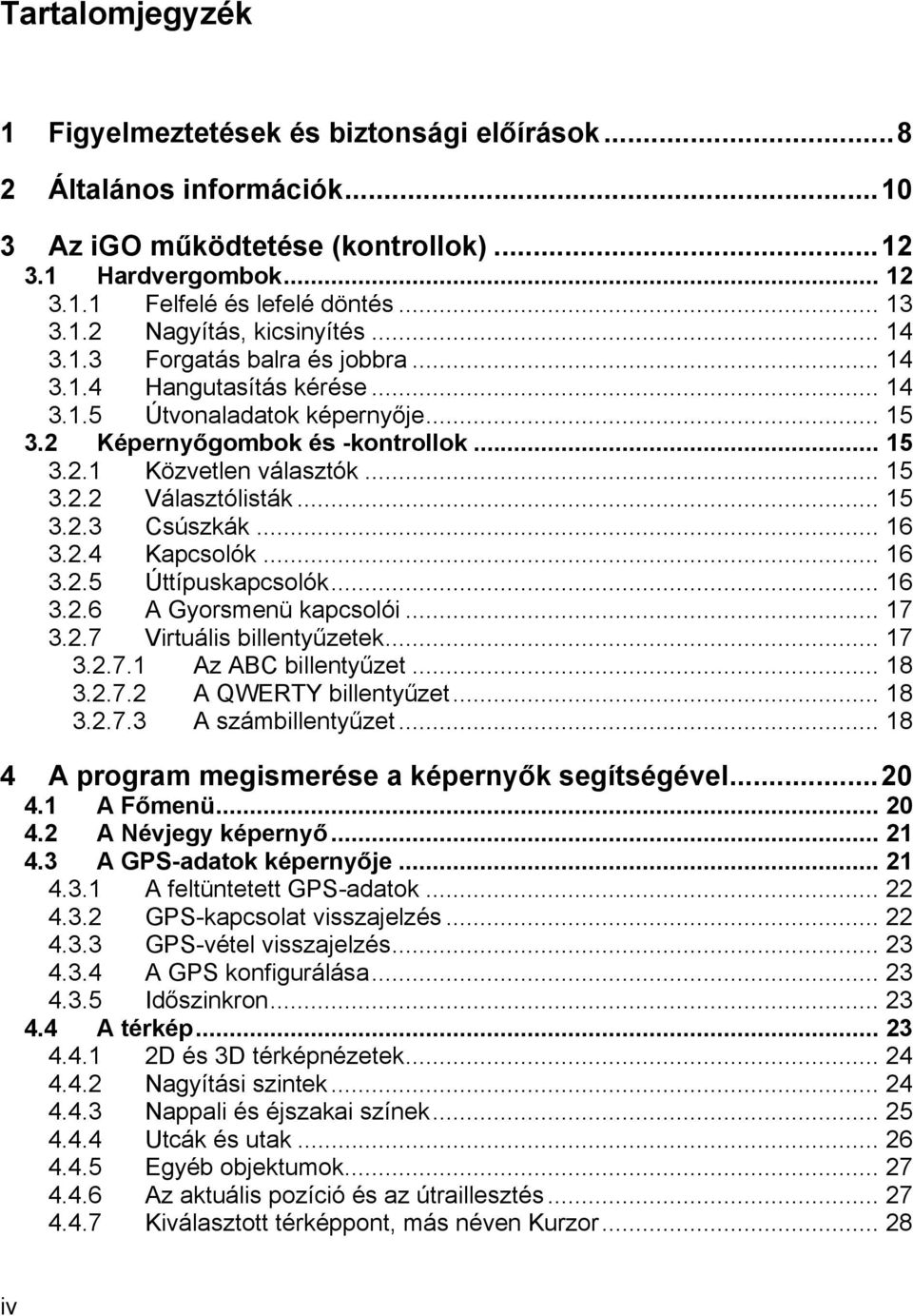 .. 15 3.2.3 Csúszkák... 16 3.2.4 Kapcsolók... 16 3.2.5 Úttípuskapcsolók... 16 3.2.6 A Gyorsmenü kapcsolói... 17 3.2.7 Virtuális billentyűzetek... 17 3.2.7.1 Az ABC billentyűzet... 18 3.2.7.2 A QWERTY billentyűzet.