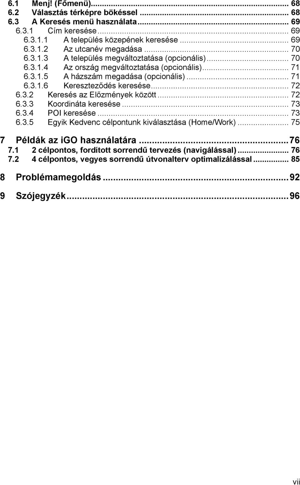 .. 72 6.3.2 Keresés az Előzmények között... 72 6.3.3 Koordináta keresése... 73 6.3.4 POI keresése... 73 6.3.5 Egyik Kedvenc célpontunk kiválasztása (Home/Work).