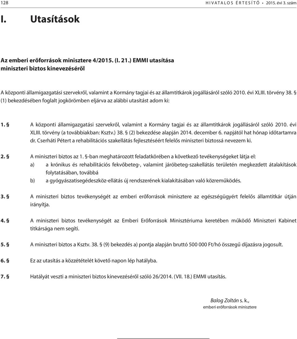 (1) bekezdésében foglalt jogkörömben eljárva az alábbi utasítást adom ki: 1. A központi államigazgatási szervekről, valamint a Kormány tagjai és az államtitkárok jogállásáról szóló 2010. évi XLIII.