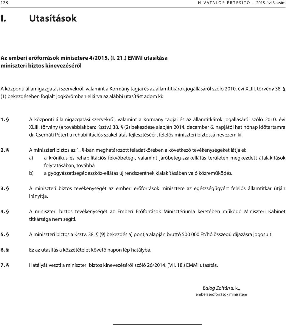 (1) bekezdésében foglalt jogkörömben eljárva az alábbi utasítást adom ki: 1. A központi államigazgatási szervekről, valamint a Kormány tagjai és az államtitkárok jogállásáról szóló 2010. évi XLIII.