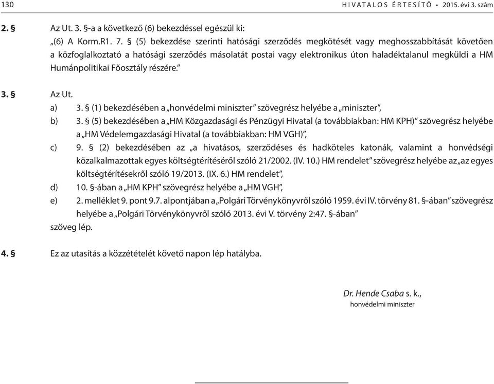 Humánpolitikai Főosztály részére. 3. Az Ut. a) 3. (1) bekezdésében a honvédelmi miniszter szövegrész helyébe a miniszter, b) 3.