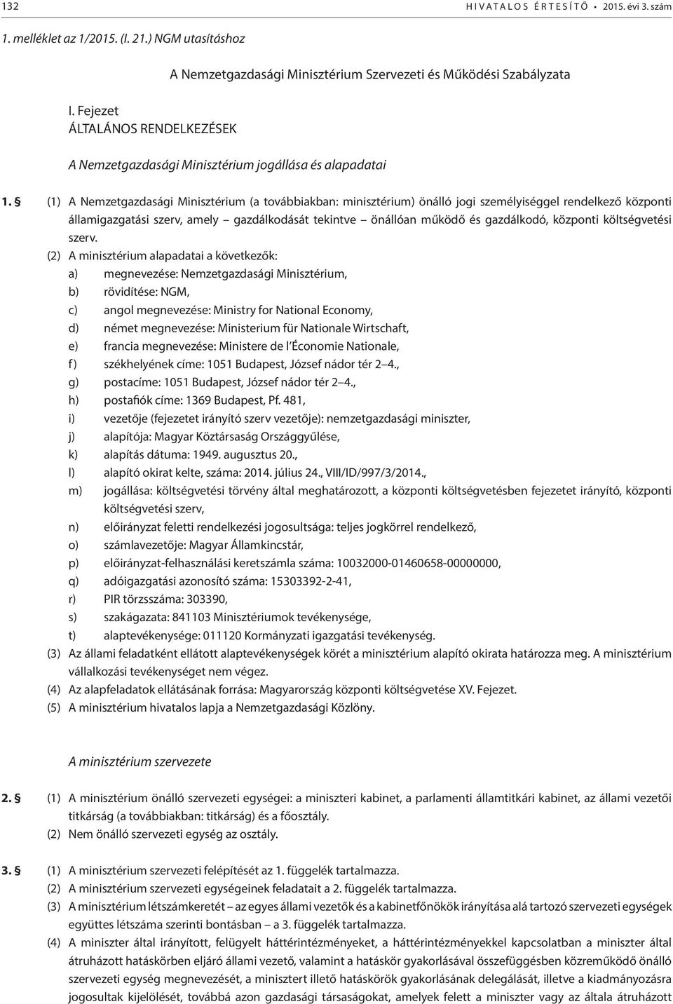 (1) A Nemzetgazdasági Minisztérium (a továbbiakban: minisztérium) önálló jogi személyiséggel rendelkező központi államigazgatási szerv, amely gazdálkodását tekintve önállóan működő és gazdálkodó,