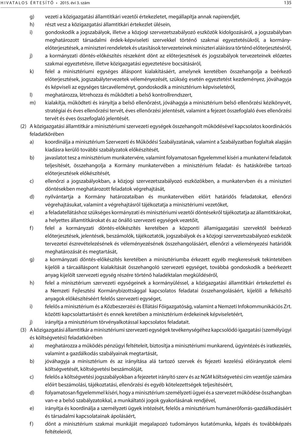 illetve a közjogi szervezetszabályozó eszközök kidolgozásáról, a jogszabályban meghatározott társadalmi érdek-képviseleti szervekkel történő szakmai egyeztetésükről, a kormányelőterjesztések, a
