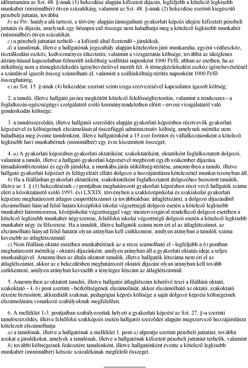 (minimálbér) ötven százalékát, c) a pénzbeli juttatást terhelő - a kifizető által fizetendő - járulékok, d) a tanulónak, illetve a hallgatónak jogszabály alapján kötelezően járó munkaruha, egyéni