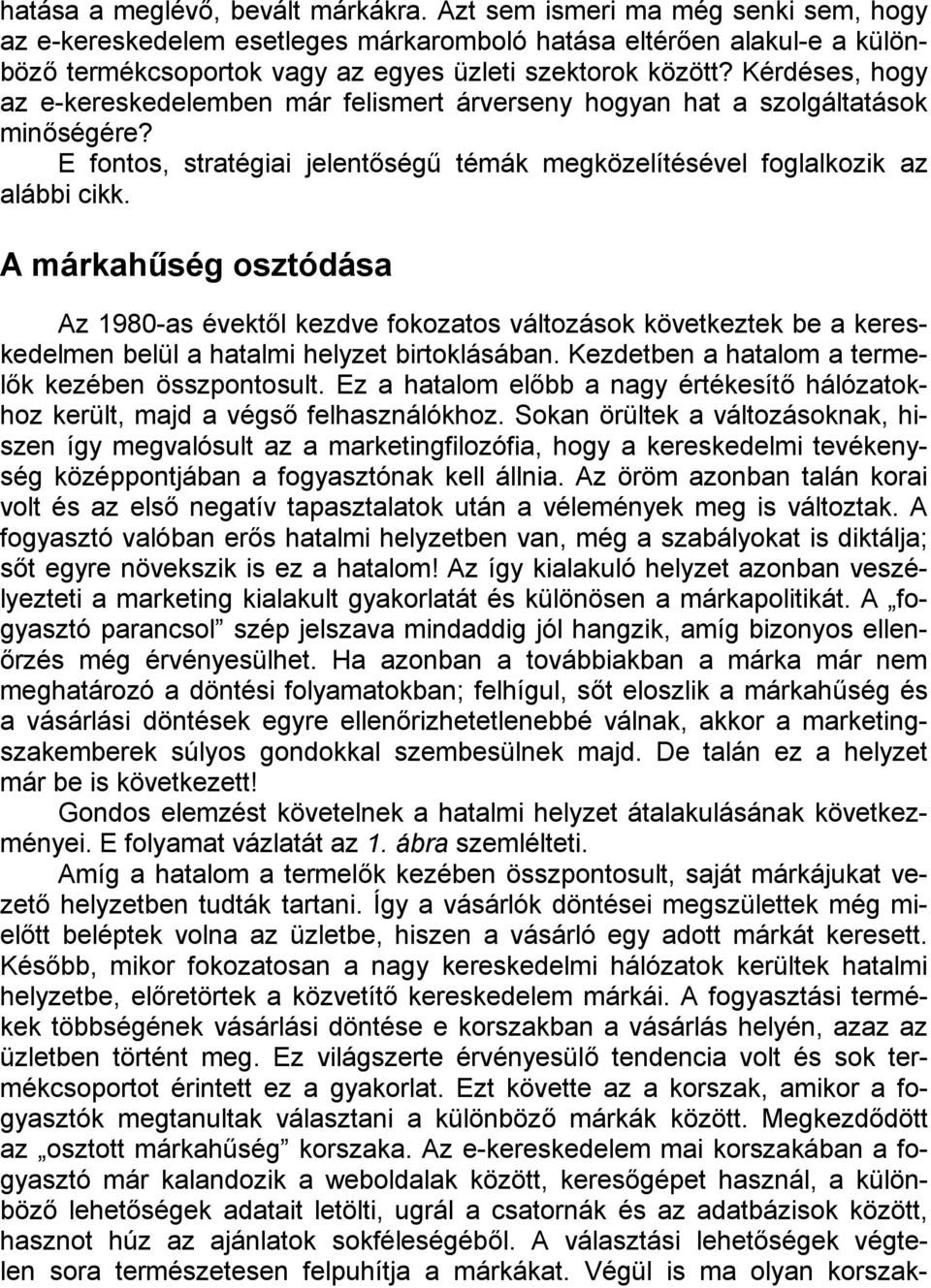 Kérdéses, hogy az e-kereskedelemben már felismert árverseny hogyan hat a szolgáltatások minőségére? E fontos, stratégiai jelentőségű témák megközelítésével foglalkozik az alábbi cikk.