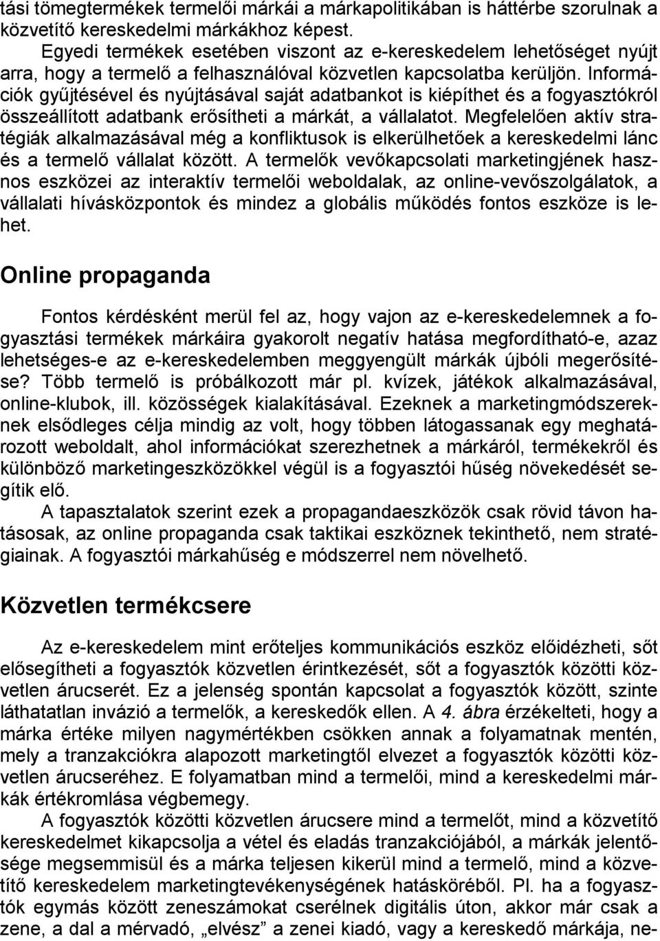 Információk gyűjtésével és nyújtásával saját adatbankot is kiépíthet és a fogyasztókról összeállított adatbank erősítheti a márkát, a vállalatot.