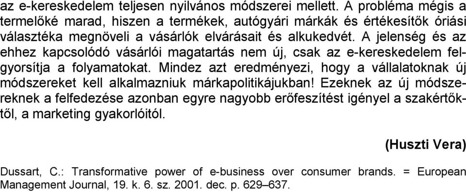 A jelenség és az ehhez kapcsolódó vásárlói magatartás nem új, csak az e-kereskedelem felgyorsítja a folyamatokat.