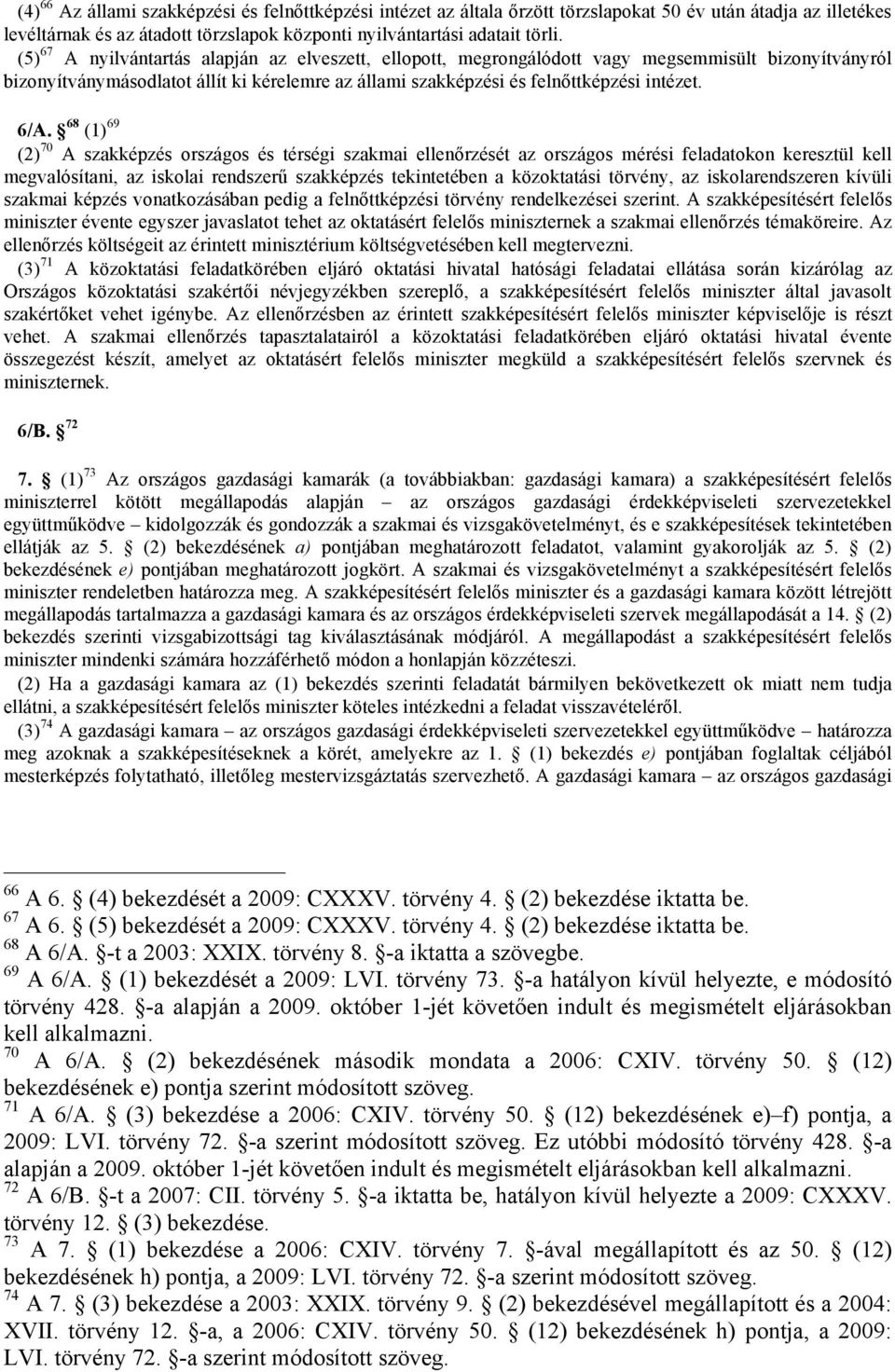 68 (1) 69 (2) 70 A szakképzés országos és térségi szakmai ellenőrzését az országos mérési feladatokon keresztül kell megvalósítani, az iskolai rendszerű szakképzés tekintetében a közoktatási törvény,