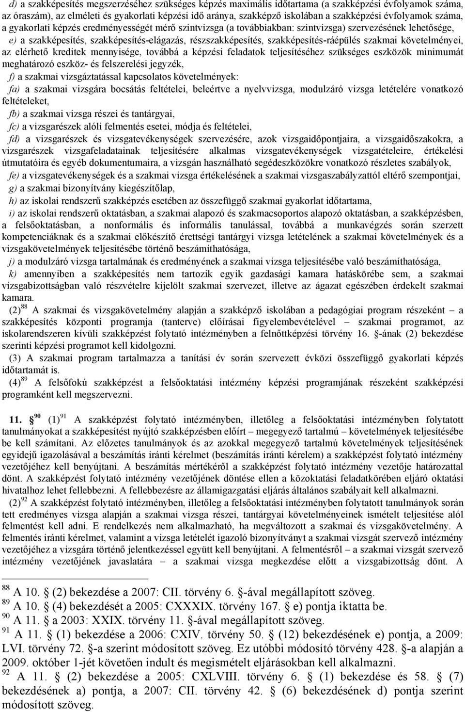 szakképesítés-ráépülés szakmai követelményei, az elérhető kreditek mennyisége, továbbá a képzési feladatok teljesítéséhez szükséges eszközök minimumát meghatározó eszköz- és felszerelési jegyzék, f)