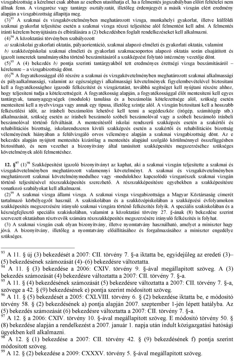 (3) 93 A szakmai és vizsgakövetelményben meghatározott vizsga, munkahelyi gyakorlat, illetve külföldi szakmai gyakorlat teljesítése esetén a szakmai vizsga részei teljesítése alól felmentést kell