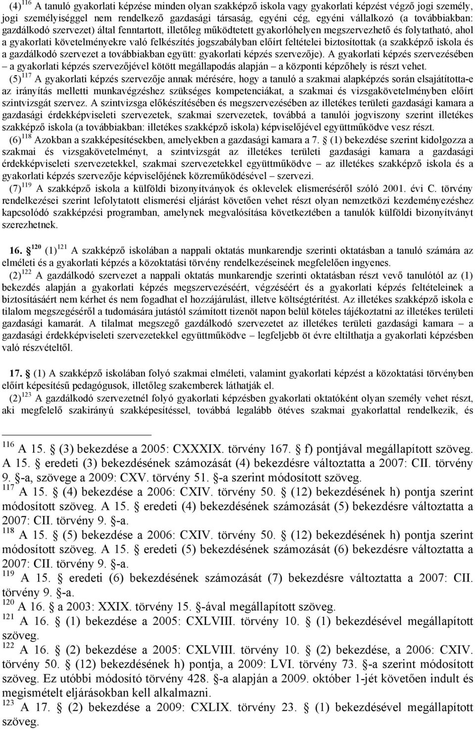 feltételei biztosítottak (a szakképző iskola és a gazdálkodó szervezet a továbbiakban együtt: gyakorlati képzés szervezője).