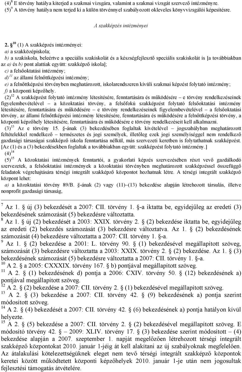 10 (1) A szakképzés intézményei: a) a szakközépiskola; b) a szakiskola, beleértve a speciális szakiskolát és a készségfejlesztő speciális szakiskolát is [a továbbiakban az a) és b) pont alattiak