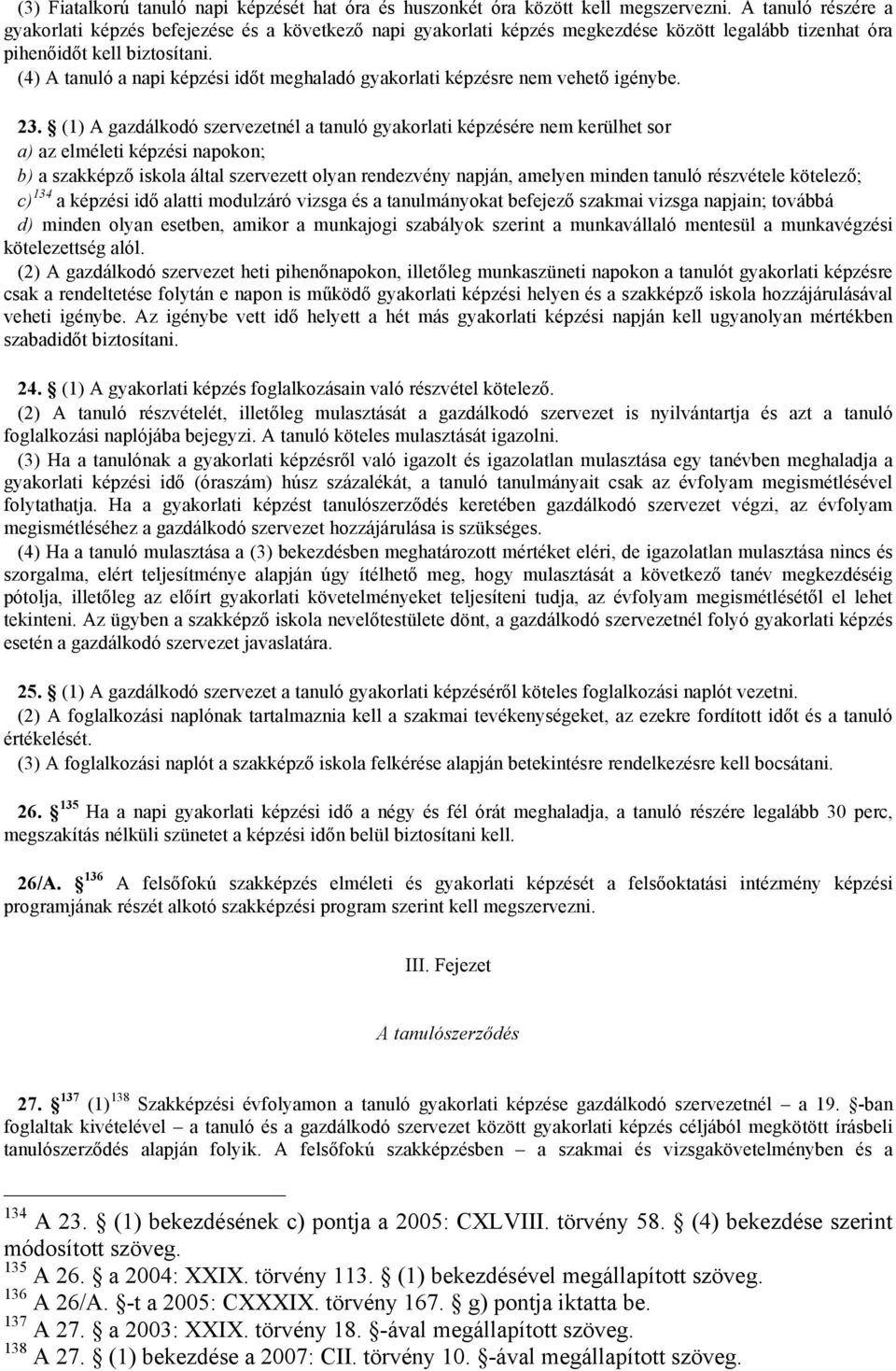 (4) A tanuló a napi képzési időt meghaladó gyakorlati képzésre nem vehető igénybe. 23.