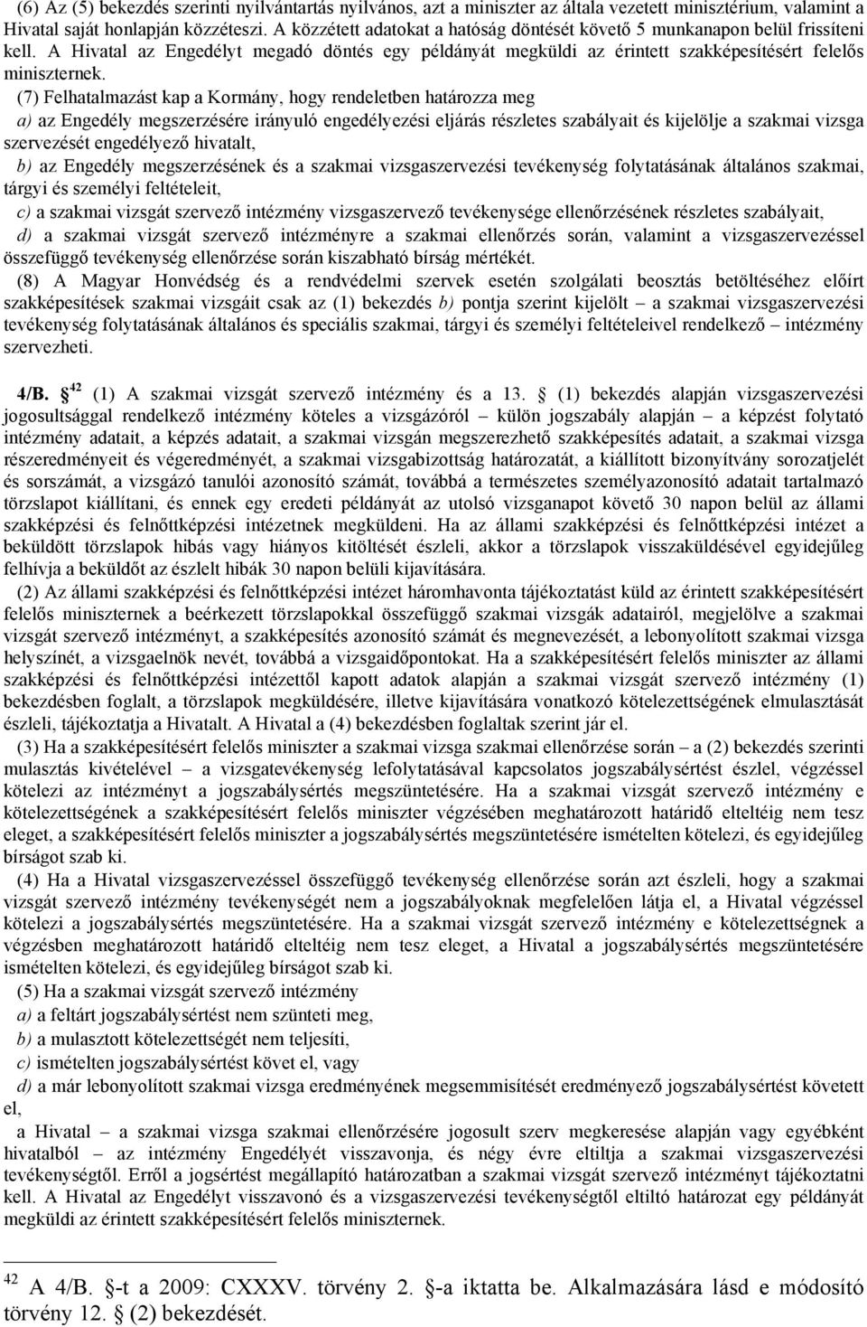 (7) Felhatalmazást kap a Kormány, hogy rendeletben határozza meg a) az Engedély megszerzésére irányuló engedélyezési eljárás részletes szabályait és kijelölje a szakmai vizsga szervezését engedélyező