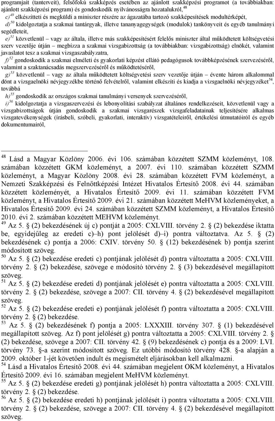 tanulmányi segédleteit, e) 51 közvetlenül vagy az általa, illetve más szakképesítésért felelős miniszter által működtetett költségvetési szerv vezetője útján megbízza a szakmai vizsgabizottság (a